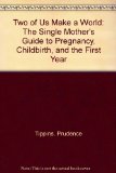 Two of Us Make a World: The Single Mother's Guide to Pregnancy, Childbirth, and the First Year