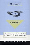 The Logic of Failure: Why Things Go Wrong and What We Can Do to Make Them Right