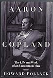 Aaron Copland: The Life & Work of an Uncommon Man