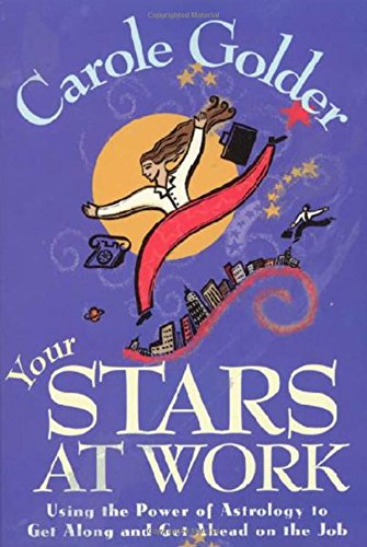 Your Stars at Work: Using the Power of Astrology to Get Along and Get Ahead on the Job