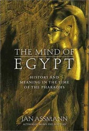 The Mind of Egypt: History and Meaning in the Time of the Pharaohs