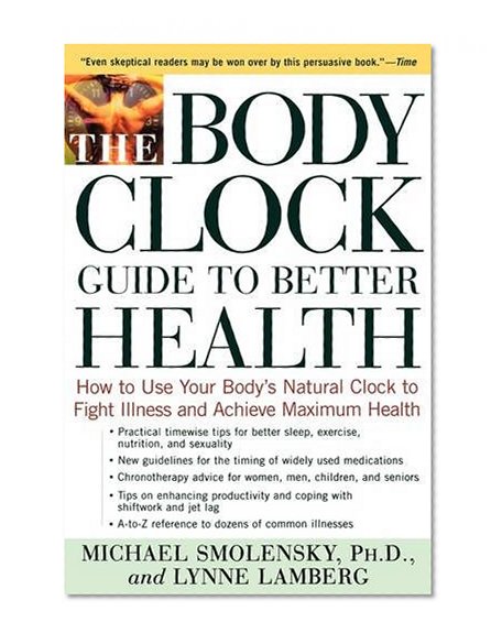 The Body Clock Guide to Better Health: How to Use your Body's Natural Clock to Fight Illness and Achieve Maximum Health