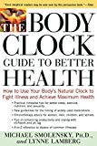 The Body Clock Guide to Better Health: How to Use your Body's Natural Clock to Fight Illness and Achieve Maximum Health