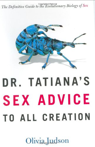 Dr. Tatiana's Sex Advice to All Creation: The Definitive Guide to the Evolutionary Biology of Sex