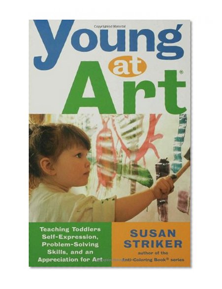 Young at Art: Teaching Toddlers Self-Expression, Problem-Solving Skills, and an Appreciation for Art