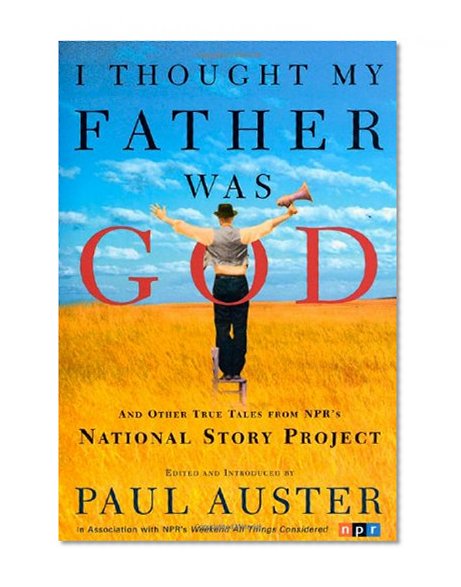 I Thought My Father Was God: And Other True Tales from NPR's National Story Project