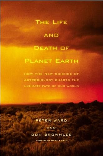The Life and Death of Planet Earth: How the New Science of Astrobiology Charts the Ultimate Fate of Our World