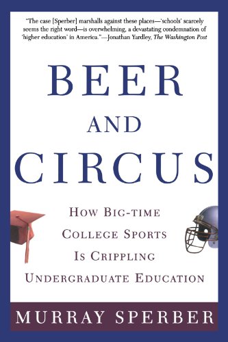 Beer and Circus: How Big-Time College Sports Is Crippling Undergraduate Education