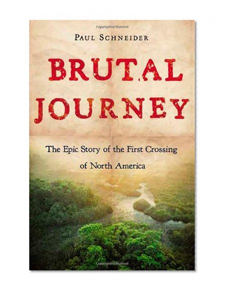 Brutal Journey: The Epic Story of the First Crossing of North America