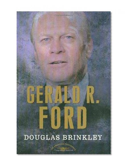 Gerald R. Ford (The American Presidents Series: The 38th President, 1974-1977)