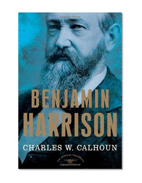 Benjamin Harrison: The American Presidents Series: The 23rd President, 1889-1893