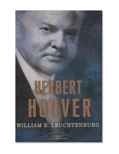 Herbert Hoover: The American Presidents Series: The 31st President, 1929-1933