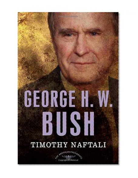 George H. W. Bush: The American Presidents Series: The 41st President, 1989-1993