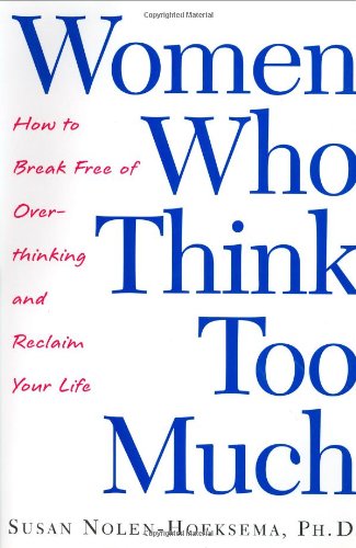 Women Who Think Too Much: How to Break Free of Overthinking and Reclaim Your Life