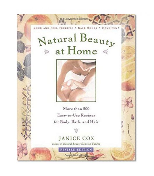 Natural Beauty at Home: More Than 250 Easy-to-Use Recipes for Body, Bath, and Hair
