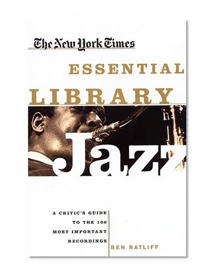 The New York Times Essential Library: Jazz: A Critic's Guide to the 100 Most Important Recordings
