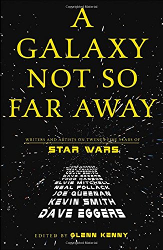 A Galaxy Not So Far Away: Writers and Artists on Twenty-five Years of Star Wars