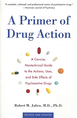 A Primer of Drug Action: A Concise, Non-Technical Guide to the Actions, Uses, and Side Effects of Psychoactive Drugs