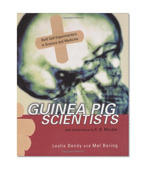 Guinea Pig Scientists: Bold Self-Experimenters in Science and Medicine (Outstanding Science Trade Books for Students K-12)