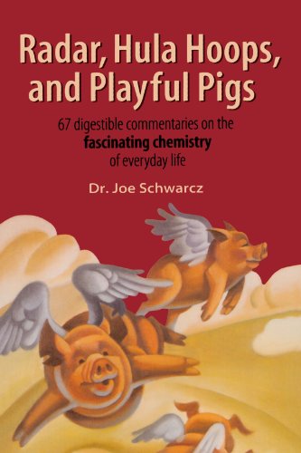 Radar, Hula Hoops, and Playful Pigs: 67 Digestible Commentaries on the Fascinating Chemistry of Everyday Life