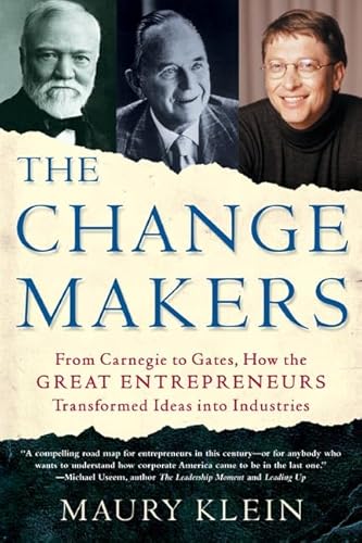 The Change Makers: From Carnegie to Gates, How the Great Entrepreneurs Transformed Ideas into Industries