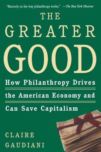 The Greater Good: How Philanthropy Drives the American Economy and Can Save Capitalism