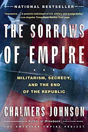Book Cover The Sorrows of Empire: Militarism, Secrecy, and the End of the Republic (The American Empire Project)