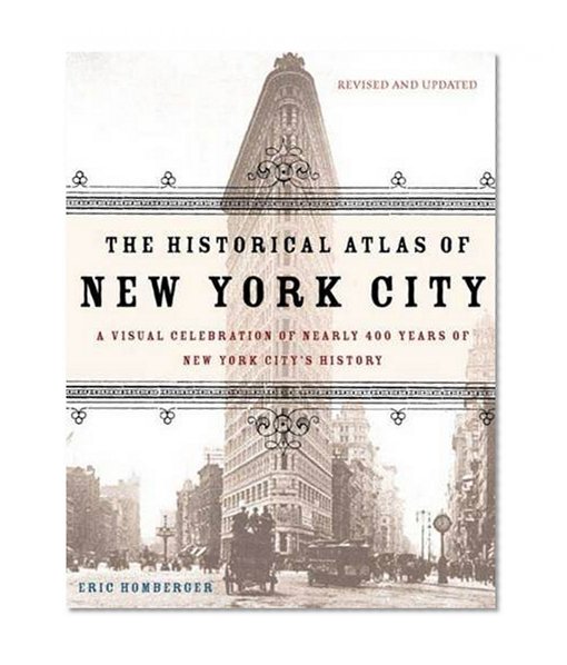 The Historical Atlas of New York City: A Visual Celebration of 400 Years of New York City's History