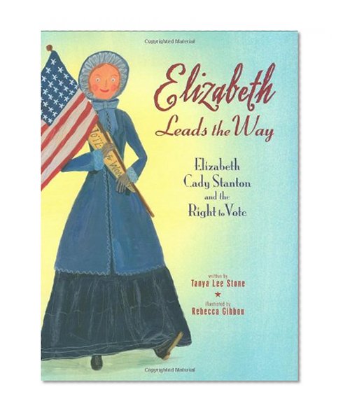 Elizabeth Leads the Way: Elizabeth Cady Stanton and the Right to Vote