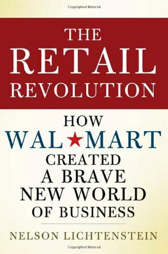The Retail Revolution: How Wal-Mart Created a Brave New World of Business