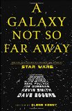 A Galaxy Not So Far Away: Writers and Artists on Twenty-five Years of Star Wars