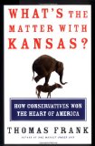 What's the Matter with Kansas? How Conservatives Won the Heart of America