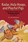 Radar, Hula Hoops, and Playful Pigs: 67 Digestible Commentaries on the Fascinating Chemistry of Everyday Life