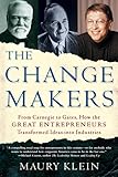 The Change Makers: From Carnegie to Gates, How the Great Entrepreneurs Transformed Ideas into Industries
