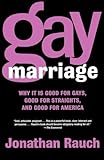 Gay Marriage: Why It Is Good for Gays, Good for Straights, and Good for America
