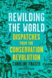 Rewilding the World: Dispatches from the Conservation Revolution