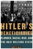 Hitler's Beneficiaries: Plunder, Racial War, and the Nazi Welfare State