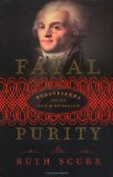Fatal Purity: Robespierre and the French Revolution