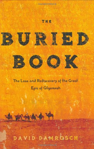 The Buried Book: The Loss and Rediscovery of the Great Epic of Gilgamesh
