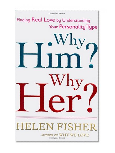 Why Him? Why Her?: Finding Real Love By Understanding Your Personality Type