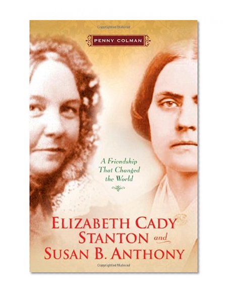 Elizabeth Cady Stanton and Susan B. Anthony: A Friendship That Changed the World