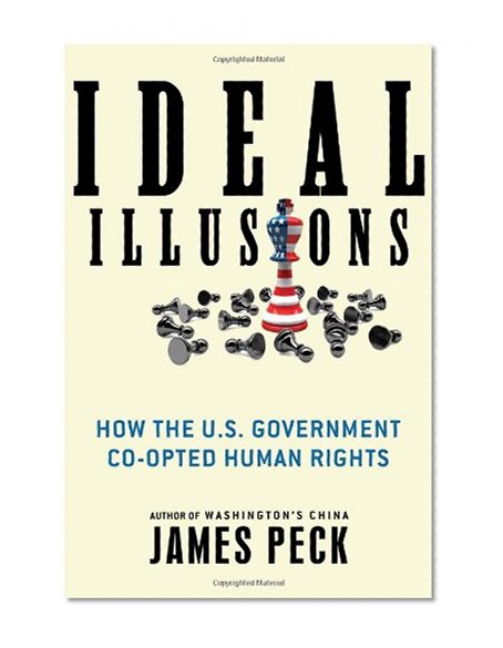 Ideal Illusions: How the U.S. Government Co-opted Human Rights (American Empire Project)
