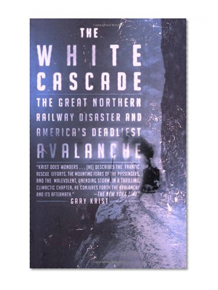 Book Cover The White Cascade: The Great Northern Railway Disaster and America's Deadliest Avalanche