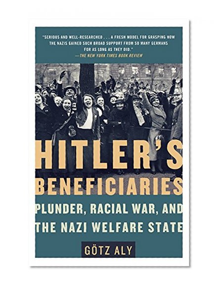 Hitler's Beneficiaries: Plunder, Racial War, and the Nazi Welfare State