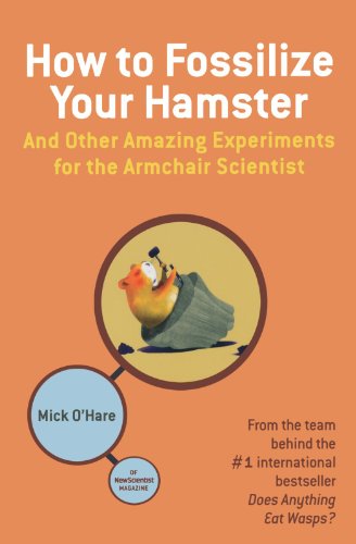 How to Fossilize Your Hamster: And Other Amazing Experiments for the Armchair Scientist