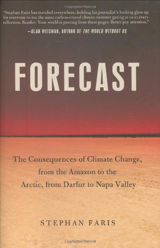 Forecast: The Consequences of Climate Change, from the Amazon to the Arctic, from Darfur to Napa Valley