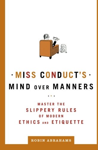 Miss Conduct's Mind over Manners: Master the Slippery Rules of Modern Ethics and Etiquette