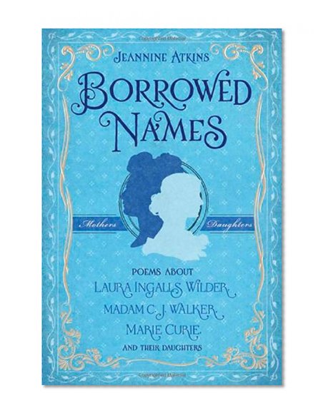Borrowed Names: Poems About Laura Ingalls Wilder, Madam C.J. Walker, Marie Curie, and Their Daughters