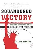 Squandered Victory: The American Occupation and the Bungled Effort to Bring Democracy to Iraq
