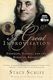 A Great Improvisation: Franklin, France, and the Birth of America